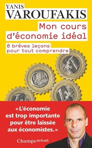 Mon cours d'économie. 8 brèves leçons pour tout comprendre - Yanis Varoufakis - Champs - Livre