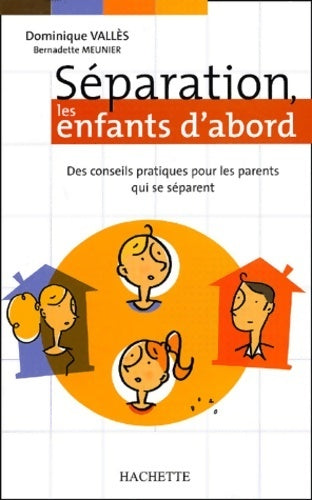 Séparation, les enfants d'abord. Des conseils pratiques pour les parents qui se séparent - Dominique Valles - Hachette pratique GF - Livre