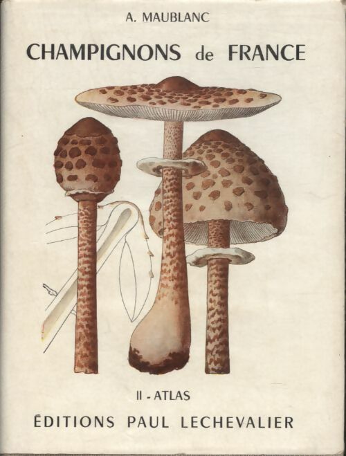 Champignons comestibles et vénéneux Tome II : Atlas - A Maublanc - Lechevalier - Livre
