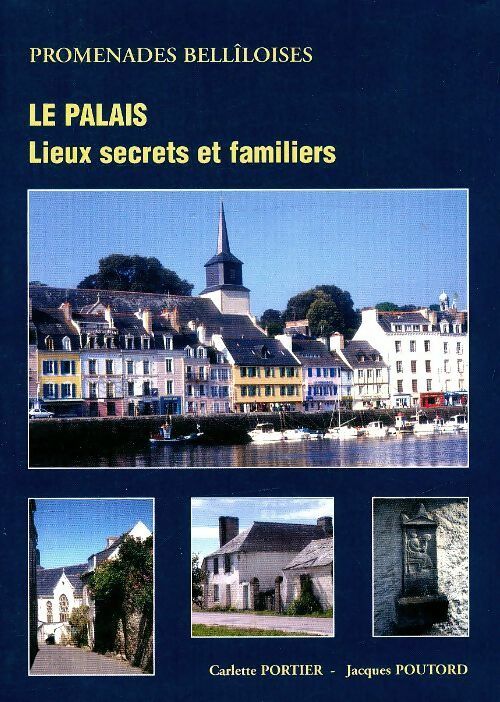 Le Palais, lieux secrets et familiers - Carlette Portier - Société historique de Belle-Île-en-mer - Livre