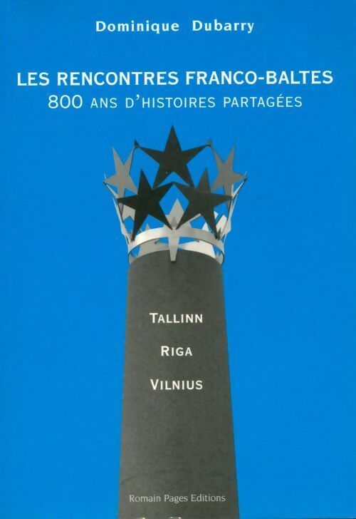 Les rencontres franco-baltes. 800 ans d'histoires partagées - Dominique Dubarry - Romain Pages GF - Livre