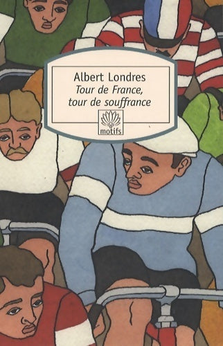Tour de France, tour de souffrances - Albert Londres - Motifs - Livre