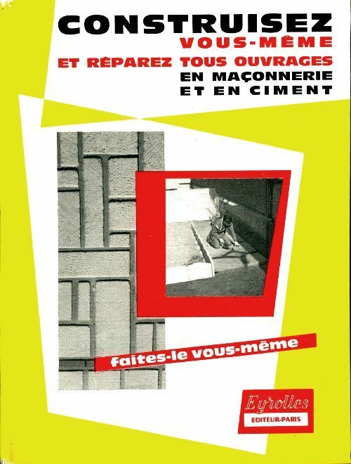 Construisez vous-même et réparez tous ouvrages en maçonnerie et en ciment - Jean Robillard - Faites-le vous même - Livre