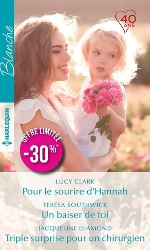 Pour le sourire d'Hannah / Un baiser de toi / Triple surprise pour un chirurgien - Lucy Clark - Série Blanche - Livre