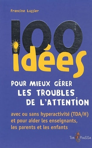 100 idées pour mieux gérer les troubles de l'attention - Francine Lussier - 100 idées - Livre