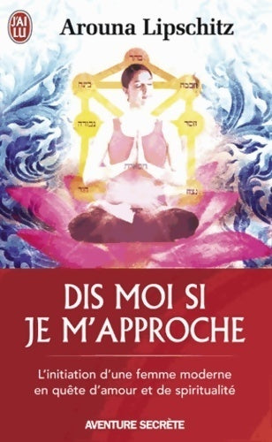 Dis-moi si je m'approche. Initiation d'une femme moderne - Arouna Lipschitz - J'ai Lu - Livre