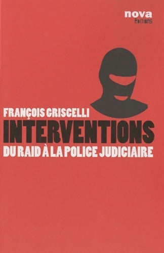 Interventions : Du raid à la police judiciaire - François Griscelli - Nova GF - Livre