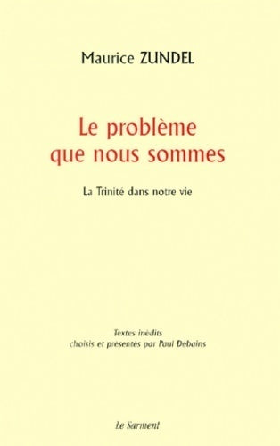 Le problème que nous sommes. La trinité dans notre vie - Maurice Zundel - Sarment GF - Livre