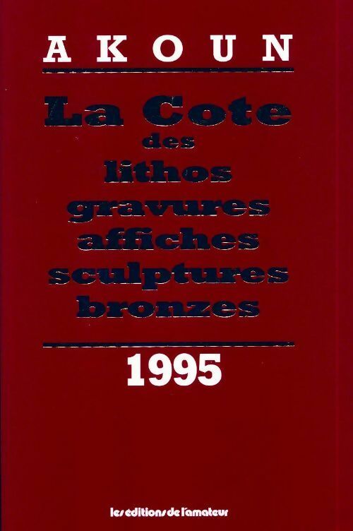 La cote des lithos, gravures, sculptures, bronzes 1995 - Jacky-Armand Akoun - Amateur GF - Livre