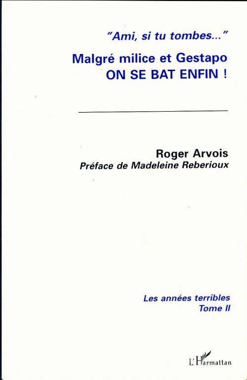 Les années terribles Tome II : Malgré milice et gestapo : On se bat enfin - Roger Arvois - L'Harmattan GF - Livre