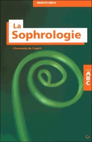 Abc de la sophrologie. L'harmonie de l'esprit - Brigitte Dretz - ABC - Livre
