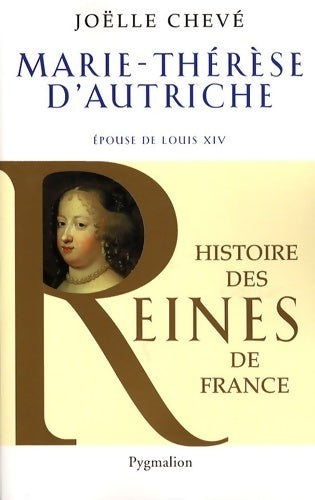 Marie-Thérèse d'Autriche. Epouse de Louis XIV - Joëlle Chevé - Pygmalion GF - Livre