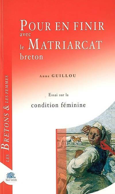 Pour en finir avec la matriarcat breton : Essai sur la condition féminine - Anne Guillou - Skol Vreizh GF - Livre