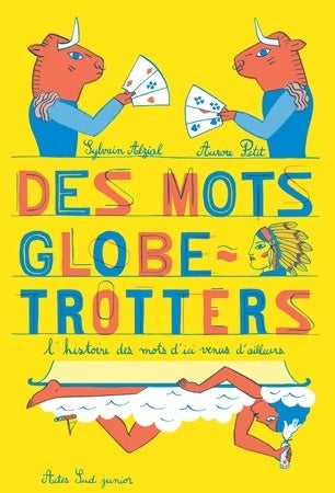 Des mots globe-trotters. L'histoire des mots d'ici venus d'ailleurs - Sylvain Alzial - Actes Sud Junior GF - Livre