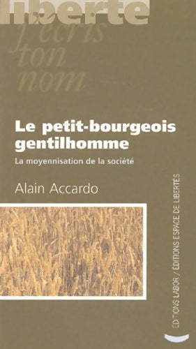 Le petit-bourgeois gentilhomme : La moyennisation de la société - Alain Accardo - Liberté, j'écris ton nom - Livre