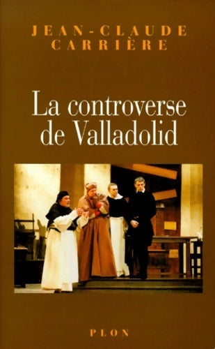 La controverse de Valladolid - Jean-Claude Carrière - Plon GF - Livre