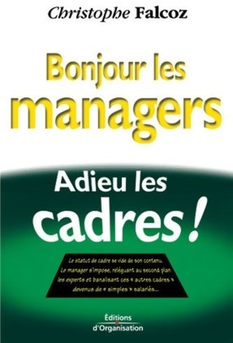 Bonjour les managers, adieu les cadres ! - Christophe Falcoz - Organisation GF - Livre