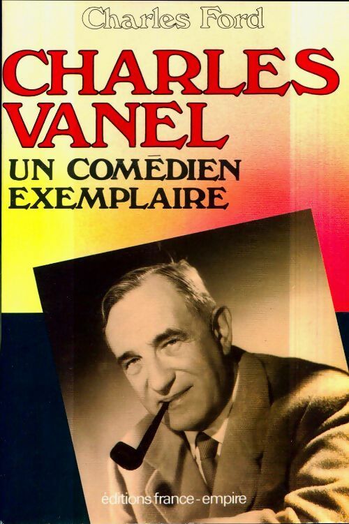 Charles Vanel, un comédien exemplaire - Charles Ford - France-Empire GF - Livre