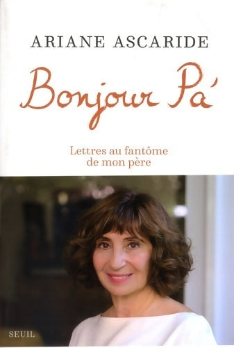 Bonjour Pa'. Lettres au fantôme de mon père - Ariane Ascaride - Seuil GF - Livre