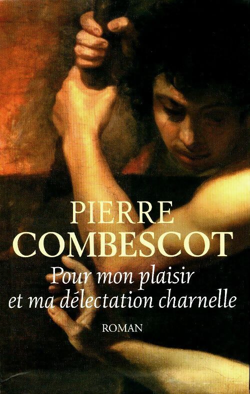 Pour mon plaisir et ma délectation charnelle - Pierre Combescot - Grand Livre du Mois poche - Livre