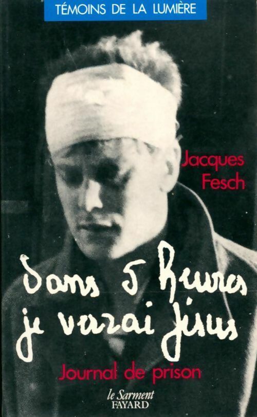 Dans 5 heures je verrai Jésus, Journal de prison - Jacques Fesch ; Fesch Jacques - Témoins de la Lumière - Livre