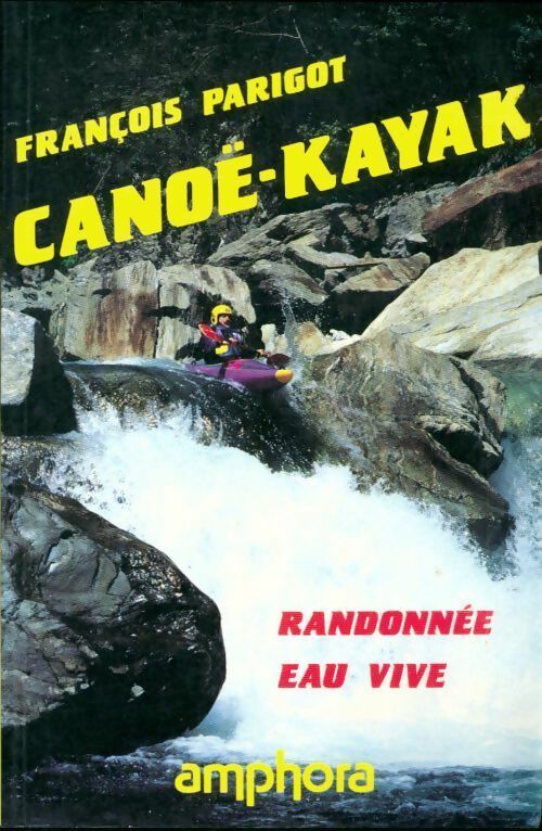 Canoë-kayak. Randonnée eau vive - François Parigot - Amphora GF - Livre
