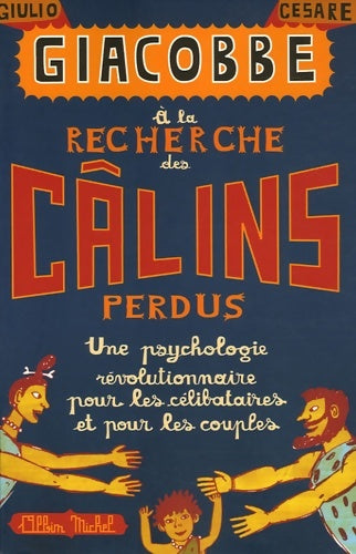 À la recherche des câlins perdus : Une psychologie révolutionnaire pour les célibataires et pour les couples - Giulio Cesare Giacobbe - Albin Michel GF - Livre