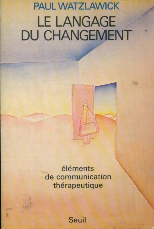 Le langage du changement. Eléments de communication thérapeutique - Paul Watzlawick - Seuil GF - Livre