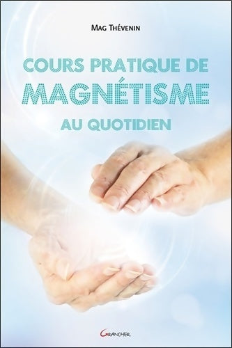 Cours pratique de magnétisme au quotidien - Mag Thévenin - Grancher GF - Livre