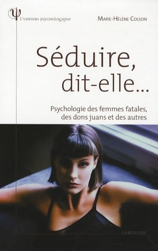 Séduire dit-elle... Psychologie des femmes fatales, des dons juans et des autres - Marie-Hélène Colson - L'univers psychologique - Livre