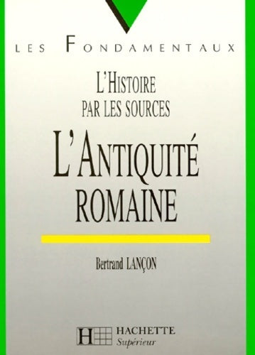 L'Histoire par les sources : L'antiquité romaine - Bertrand Lançon - Les fondamentaux - Livre