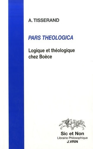 Pars theologica. Logique et théologie chez Boèce - Axel Tisserand - Sic et non - Livre
