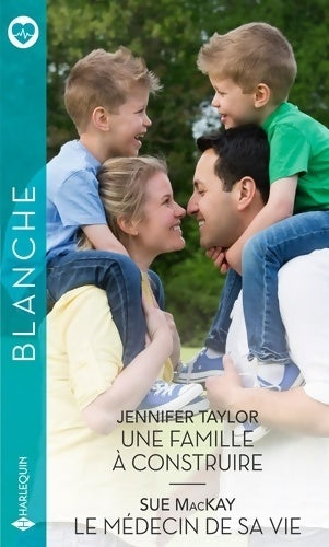 Une famille à construire / Le médecin de sa vie - Jennifer Taylor - Série Blanche - Livre