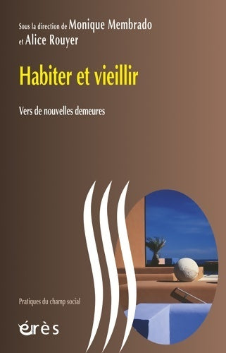 Habiter et vieillir. Vers de nouvelles demeures - Monique Membrado - Pratiques du champ social - Livre