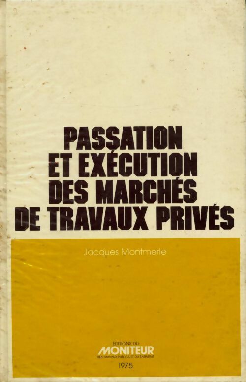 Passation et exécution des marchés de travaux privés - Jacques Montmerle - Moniteur GF - Livre