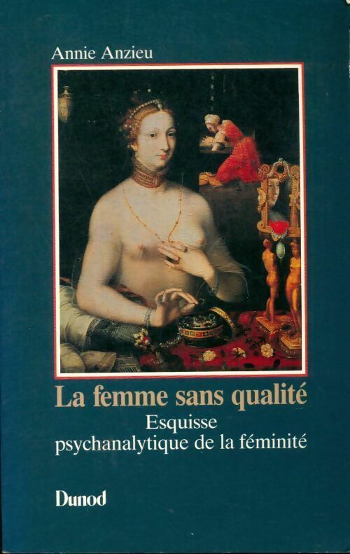 La femme sans qualité. Esquisse psychanalytique de la féminité - Annie Anzieu - Dunod GF - Livre