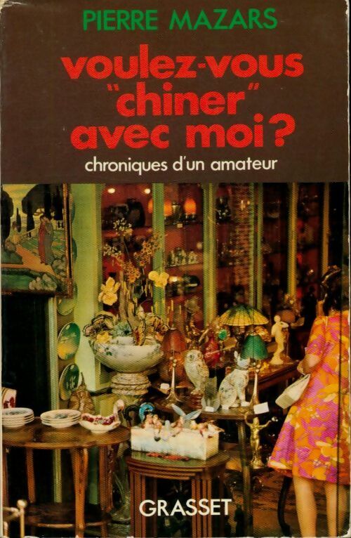 Voulez-vous chiner avec moi? Chroniques d'un amateur - Pierre Mazars - Grasset GF - Livre