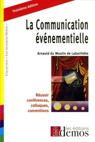 La communication événementielle. Réussir, conférences, colloques, conventions - Arnauld Du Moulin De Labarthète - Les pratiques Demos - Livre