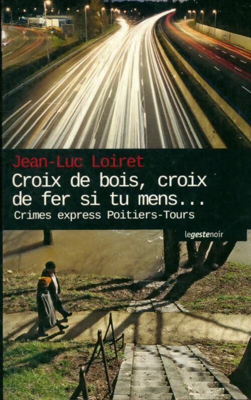 Croix de bois, croix de fer si tu mens... - Jean-Luc Loiret - Le geste noir - Livre