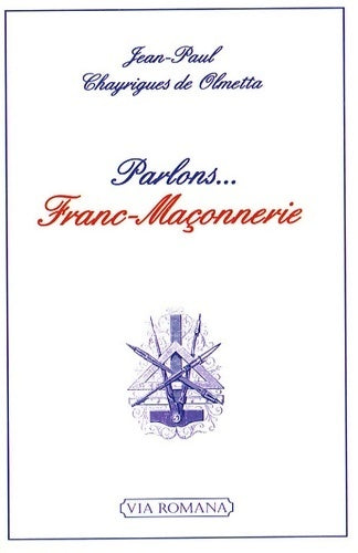 Parlons... Franc-maçonnerie - Jean-Paul Chayrigues De Olmetta - Via Romana - Livre