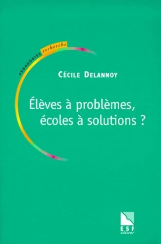 Elèves à problèmes écoles à solutions ? - Cécile Delannoy - Pédagogies - Livre