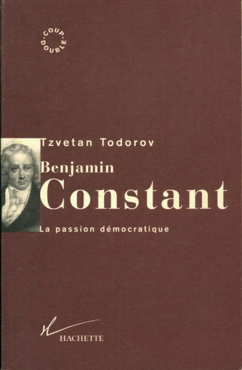 Benjamin Constant : la passion démocratique - Tzvetan Todorov - Coup double - Livre