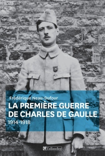 La première guerre de Charles de Gaulle - Frédérique Neau-Dufour - Tallandier GF - Livre
