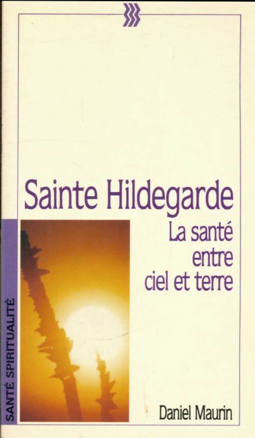Sainte Hildegarde. La santé entre ciel et terre - Daniel Maurin - Pratique - Livre