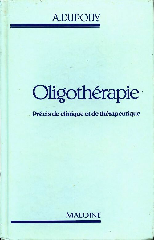 Oligothérapie : Précis de clinique et de thérapeutique - Alexandre Dupouy - Maloine GF - Livre