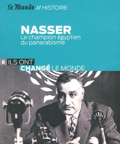Nasser. Le champion égyptien du panarabisme - Robert Solé - Le Monde histoire - Livre