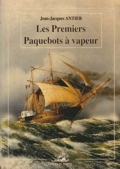 Les premiers paquebots à vapeur - Jean-Jacques Antier - Ancre de Marine GF - Livre