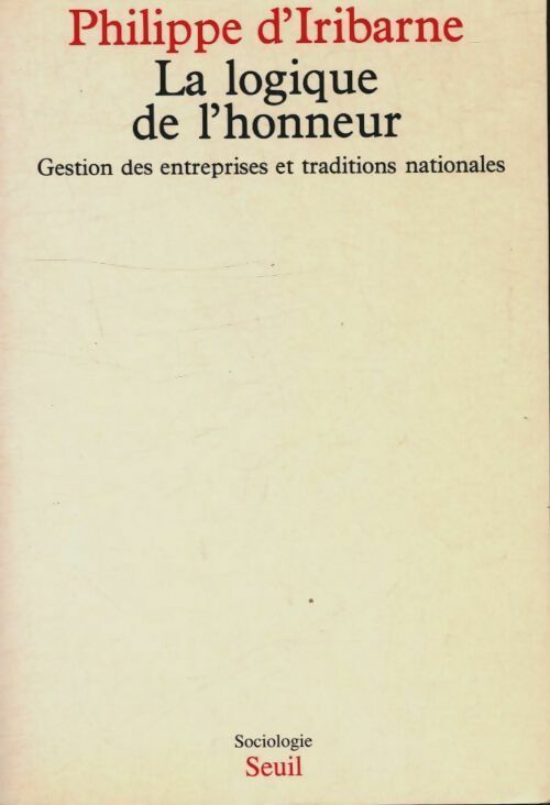 La logique de l'honneur. Gestion des entreprises et traditions nationales - Philippe D'Iribarne ; Philippe D' Iribarne - Sociologie - Livre