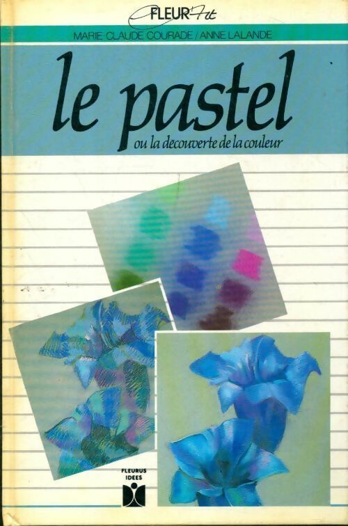 Le pastel ou la découverte de la couleur - Lalande Courade - Fleur-Art - Livre