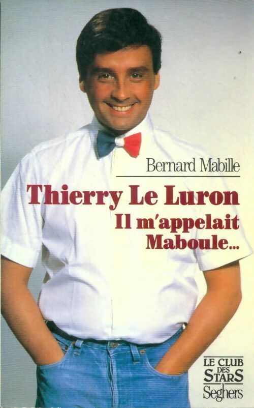Thierry Le Luron. Il m'appelait Maboule... - Bernard Mabille - Le club des stars - Livre